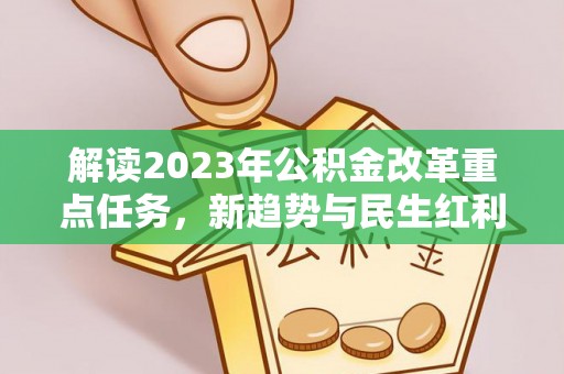 埔盐解读2023年公积金改革重点任务，新趋势与民生红利