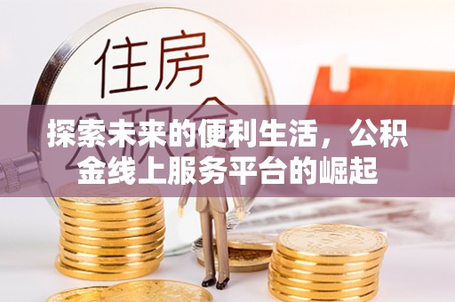 埔盐探索未来的便利生活，公积金线上服务平台的崛起