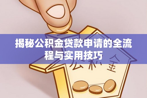 埔盐揭秘公积金贷款申请的全流程与实用技巧