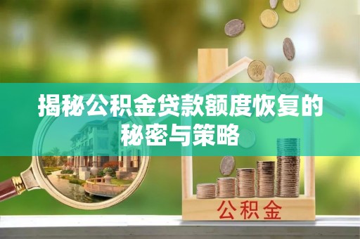 埔盐揭秘公积金贷款额度恢复的秘密与策略