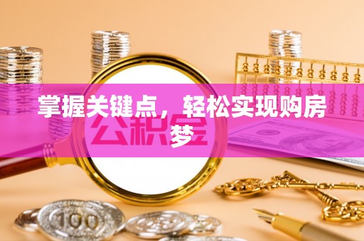 埔盐掌握关键点，轻松实现购房梦