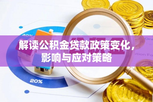 埔盐解读公积金贷款政策变化，影响与应对策略