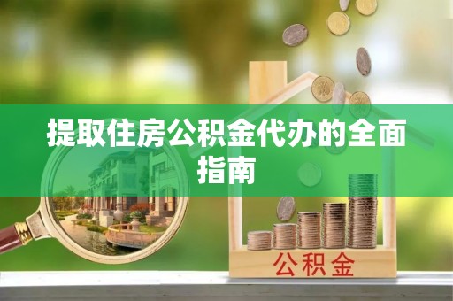 埔盐提取住房公积金代办的全面指南