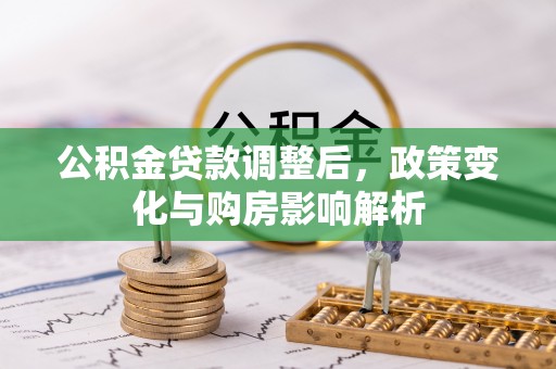 埔盐公积金贷款调整后，政策变化与购房影响解析