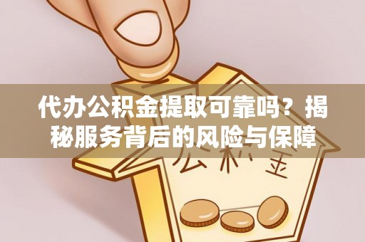 埔盐代办公积金提取可靠吗？揭秘服务背后的风险与保障
