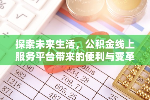 埔盐探索未来生活，公积金线上服务平台带来的便利与变革
